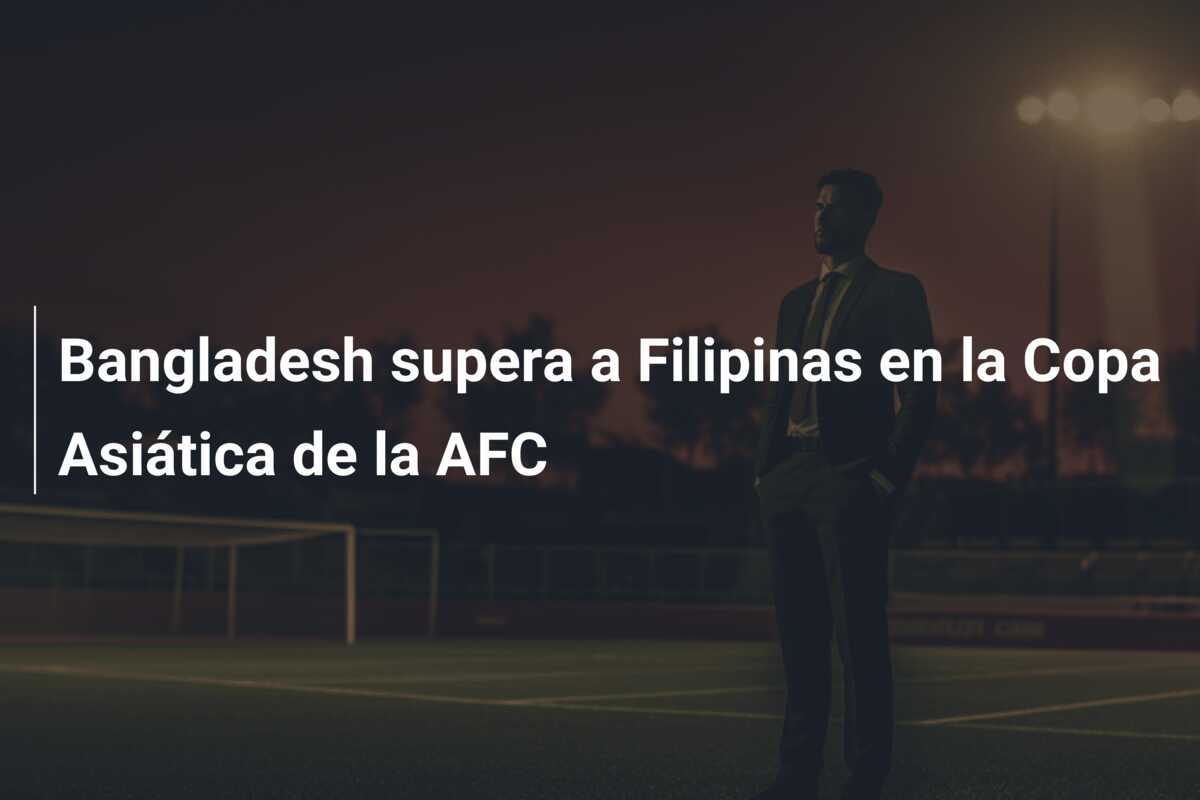 Bangladesh supera a Filipinas en la Copa Asiática de la AFC