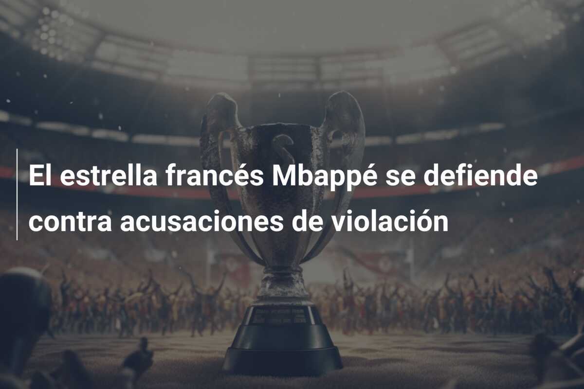 El estrella francés Mbappé se defiende contra acusaciones de violación