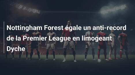 Nottingham Forest égale un anti-record de la Premier League en limogeant Dyche