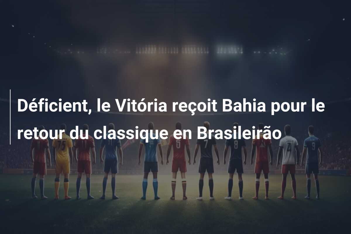 Déficient, le Vitória reçoit Bahia pour le retour du classique en Brasileirão