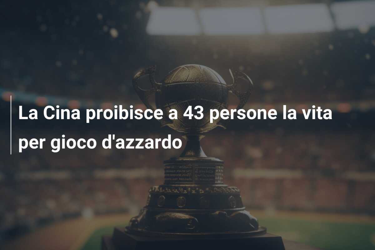 La Cina proibisce a 43 persone la vita per gioco d'azzardo