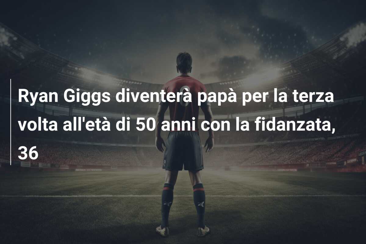 Ryan Giggs diventerà papà per la terza volta all’età di 50 anni con la fidanzata, 36
