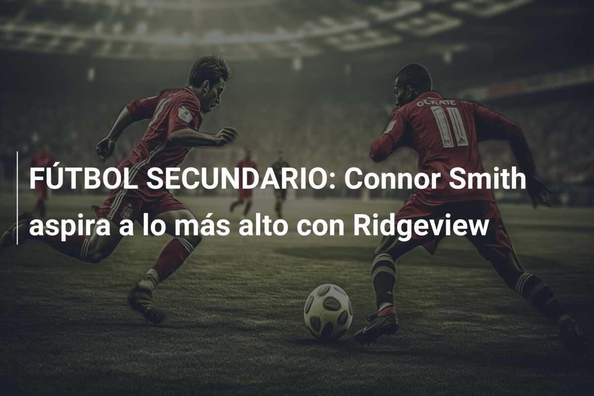FÚTBOL SECUNDARIO: Connor Smith aspira a lo más alto con Ridgeview