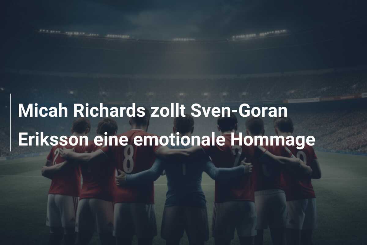 Micah Richards zollt Sven-Goran Eriksson eine emotionale Hommage