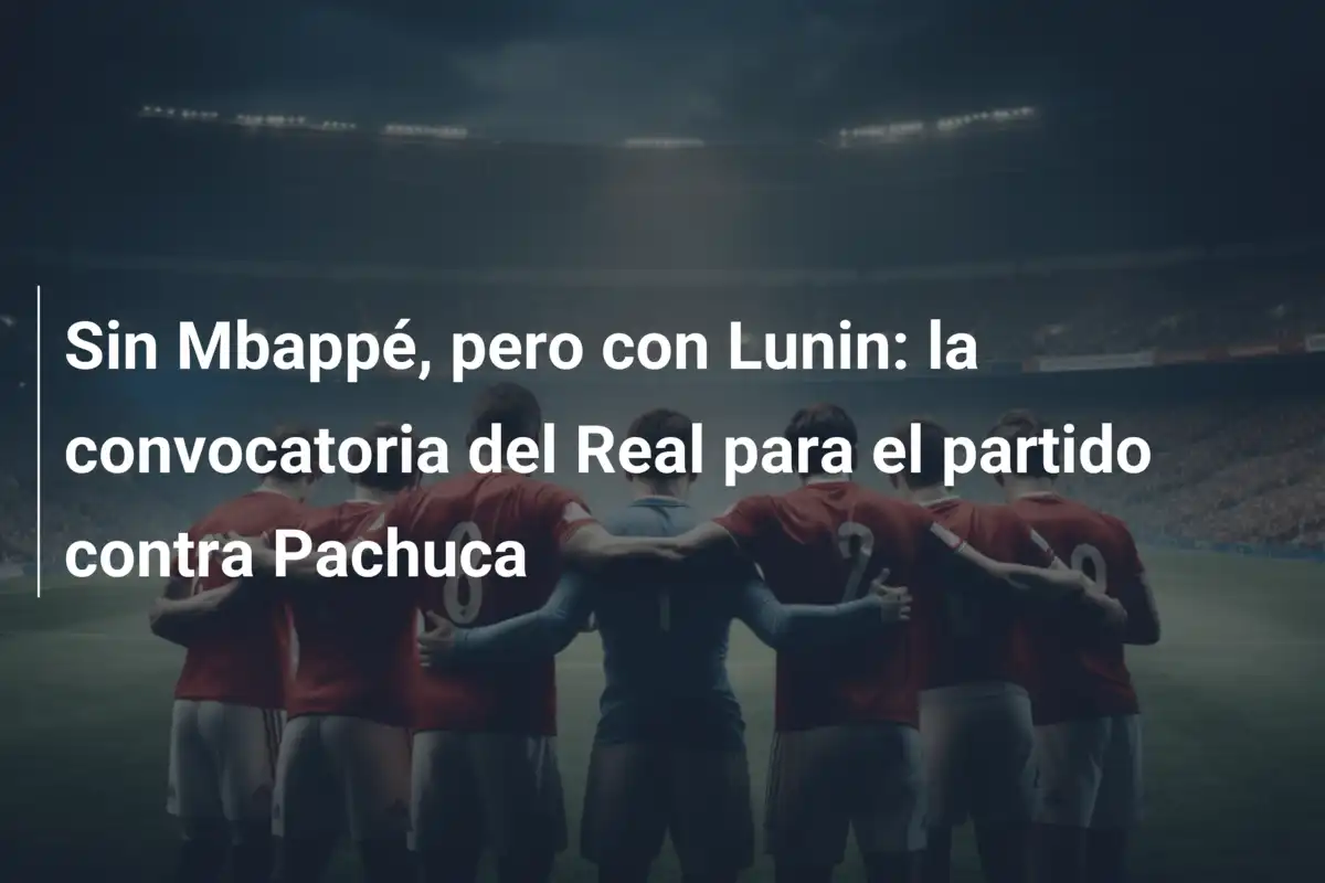 Sin Mbappé, pero con Lunin: la convocatoria del Real para el partido contra Pachuca