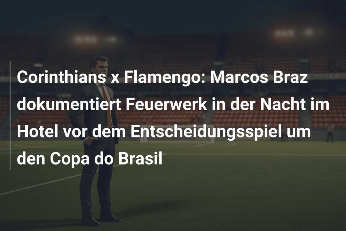 Corinthians x Flamengo: Marcos Braz dokumentiert Feuerwerk in der Nacht im Hotel vor dem Entscheidungsspiel um den Copa do Brasil