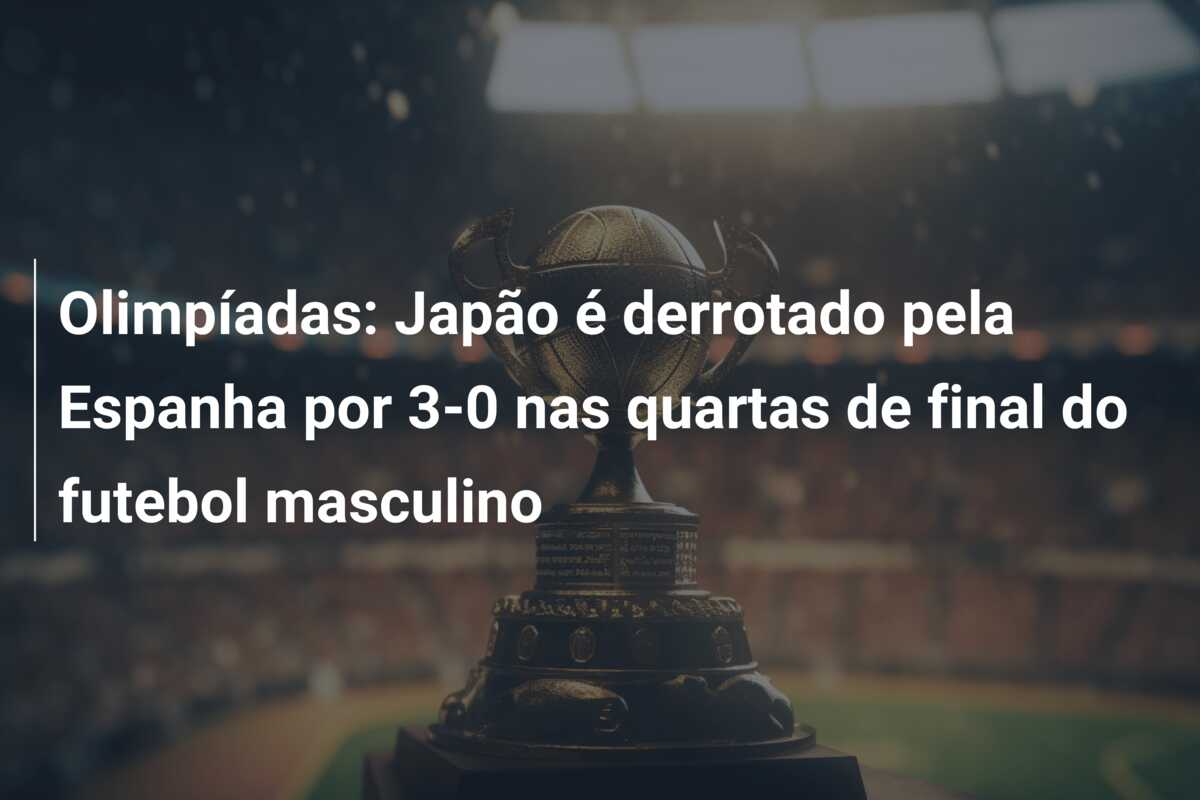 Olimpíadas: Japão é derrotado pela Espanha por 3-0 nas quartas de final do futebol masculino