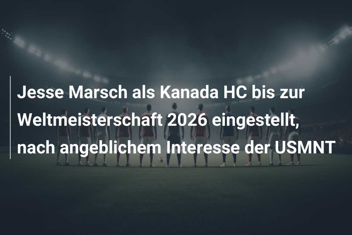 Jesse Marsch als Kanada HC bis zur Weltmeisterschaft 2026 eingestellt, nach angeblichem Interesse der USMNT