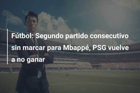 Fútbol: Segundo partido consecutivo sin marcar para Mbappé, PSG vuelve a no ganar