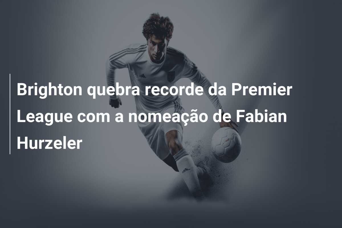 Brighton quebra recorde da Premier League com a nomeação de Fabian Hurzeler