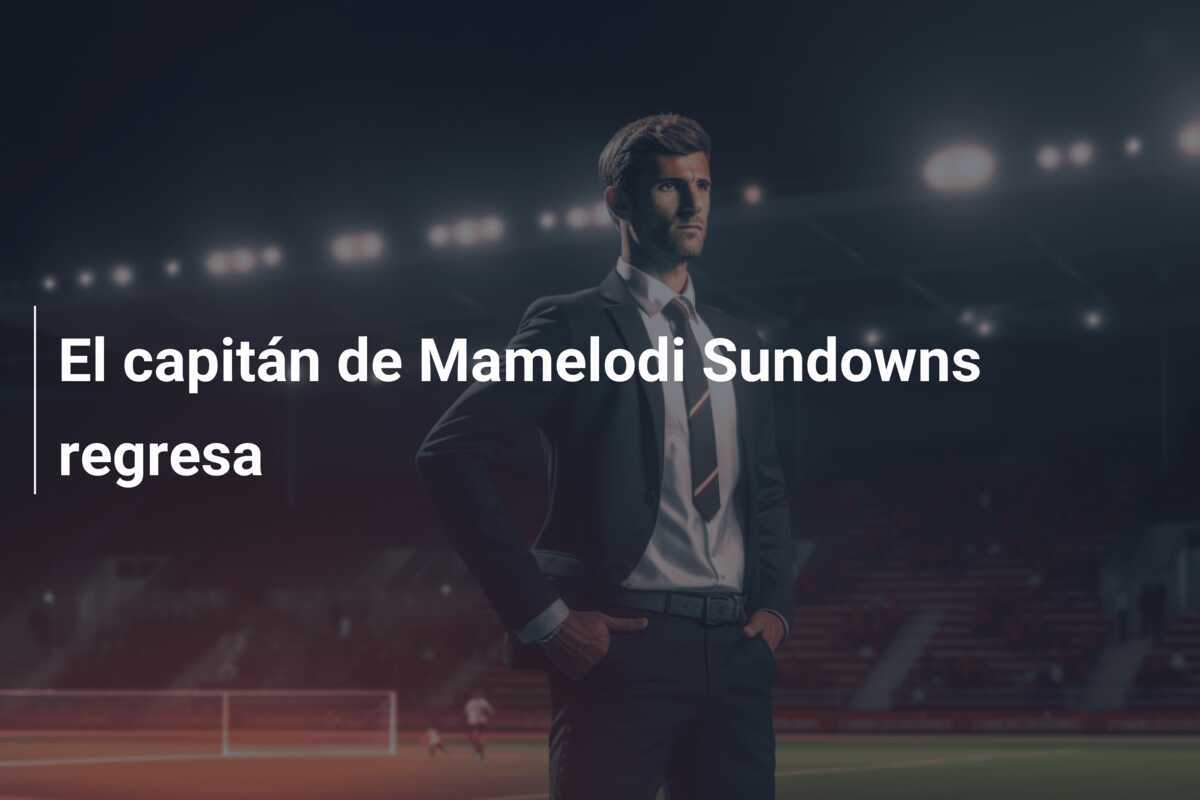 El capitán de Mamelodi Sundowns regresa
