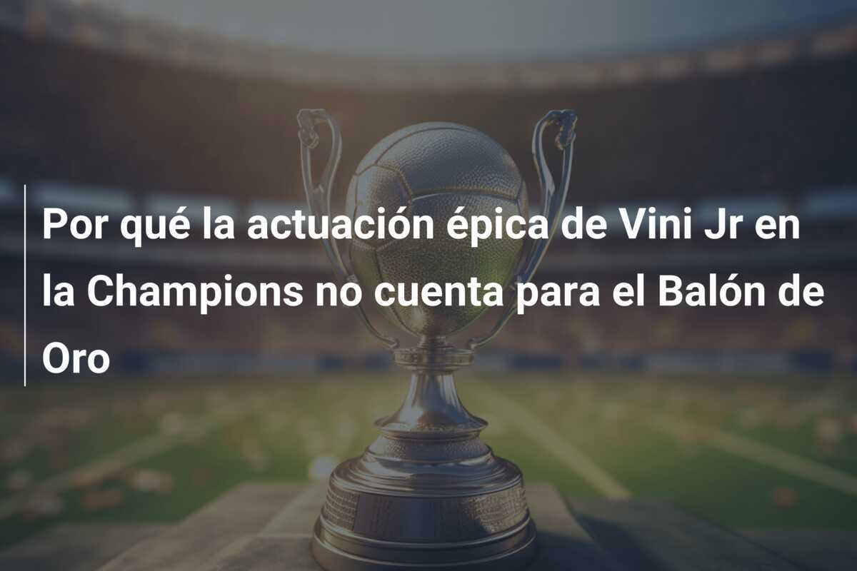 Por qué la actuación épica de Vini Jr en la Champions no cuenta para el Balón de Oro
