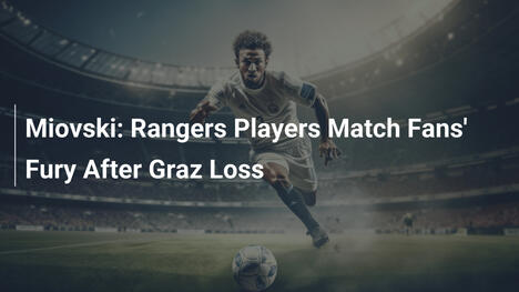 Miovski: Rangers-Spieler teilen Fans' Frustration nach Graz-Niederlage