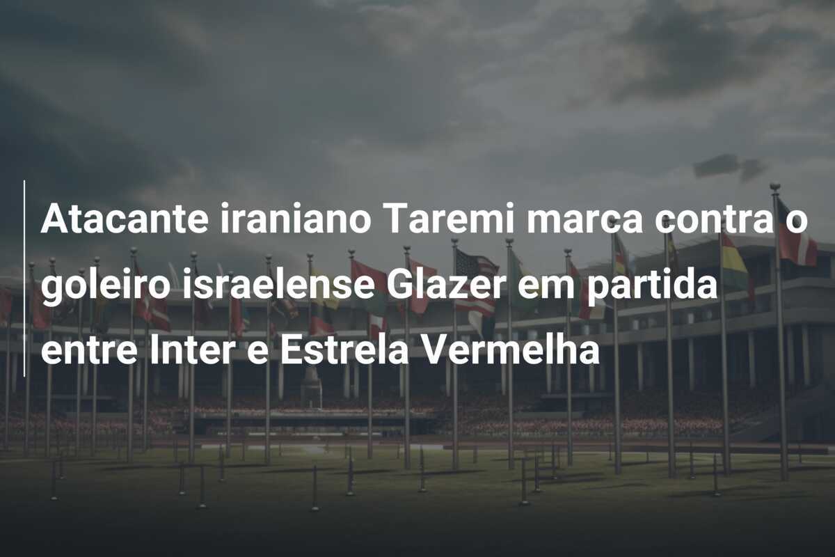 Atacante iraniano Taremi marca contra o goleiro israelense Glazer em partida entre Inter e Estrela Vermelha