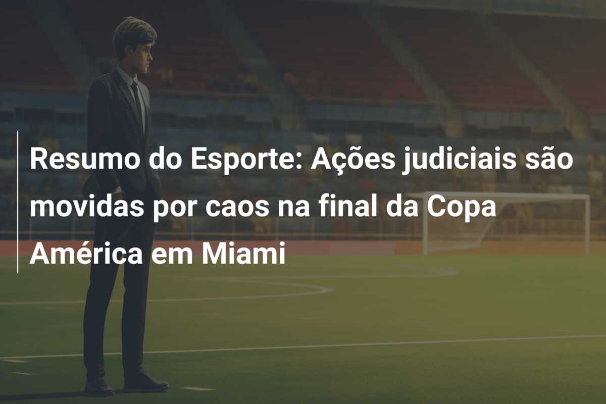Resumo do Esporte: Ações judiciais são movidas por caos na final da Copa América em Miami