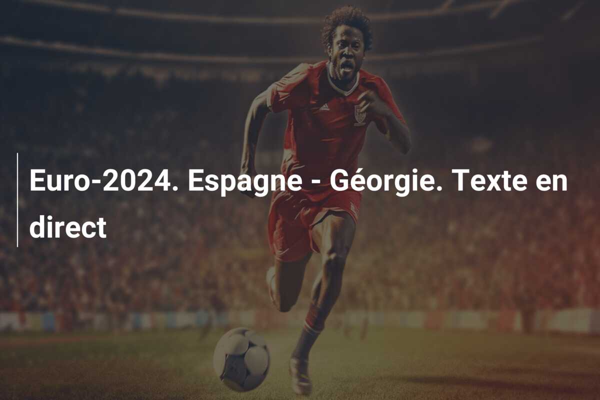 Euro-2024. Espagne – Géorgie. Texte en direct