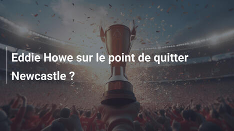 Eddie Howe sur le point de quitter Newcastle ?