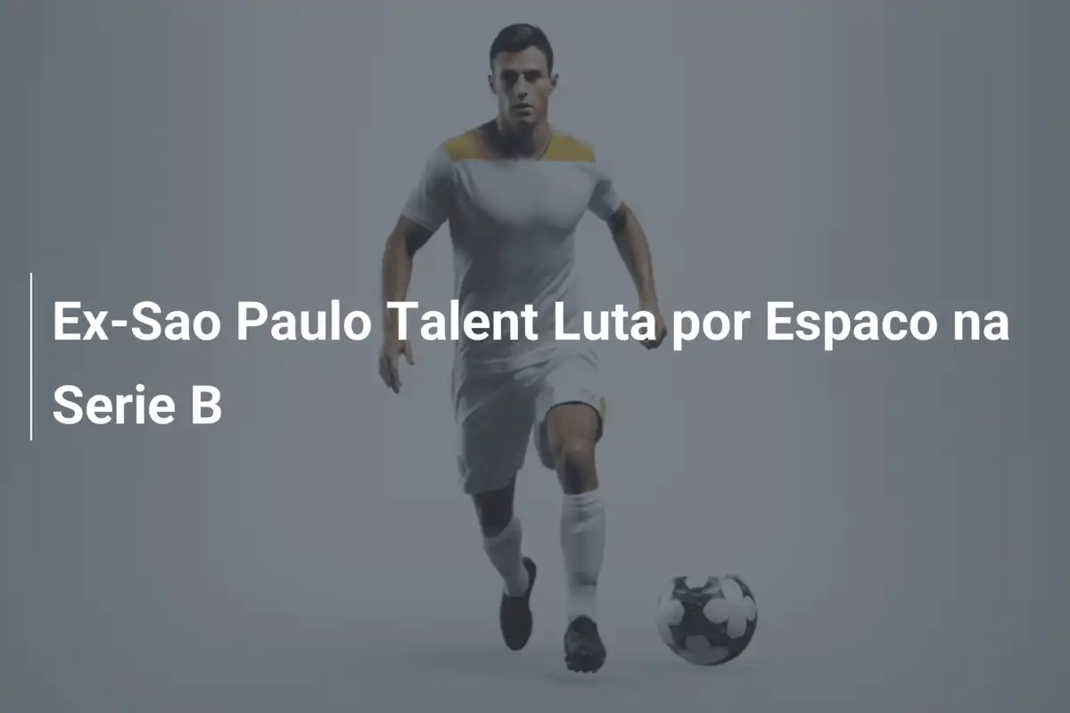 Ex-Sao Paulo Talent Luta por Espaco na Serie B