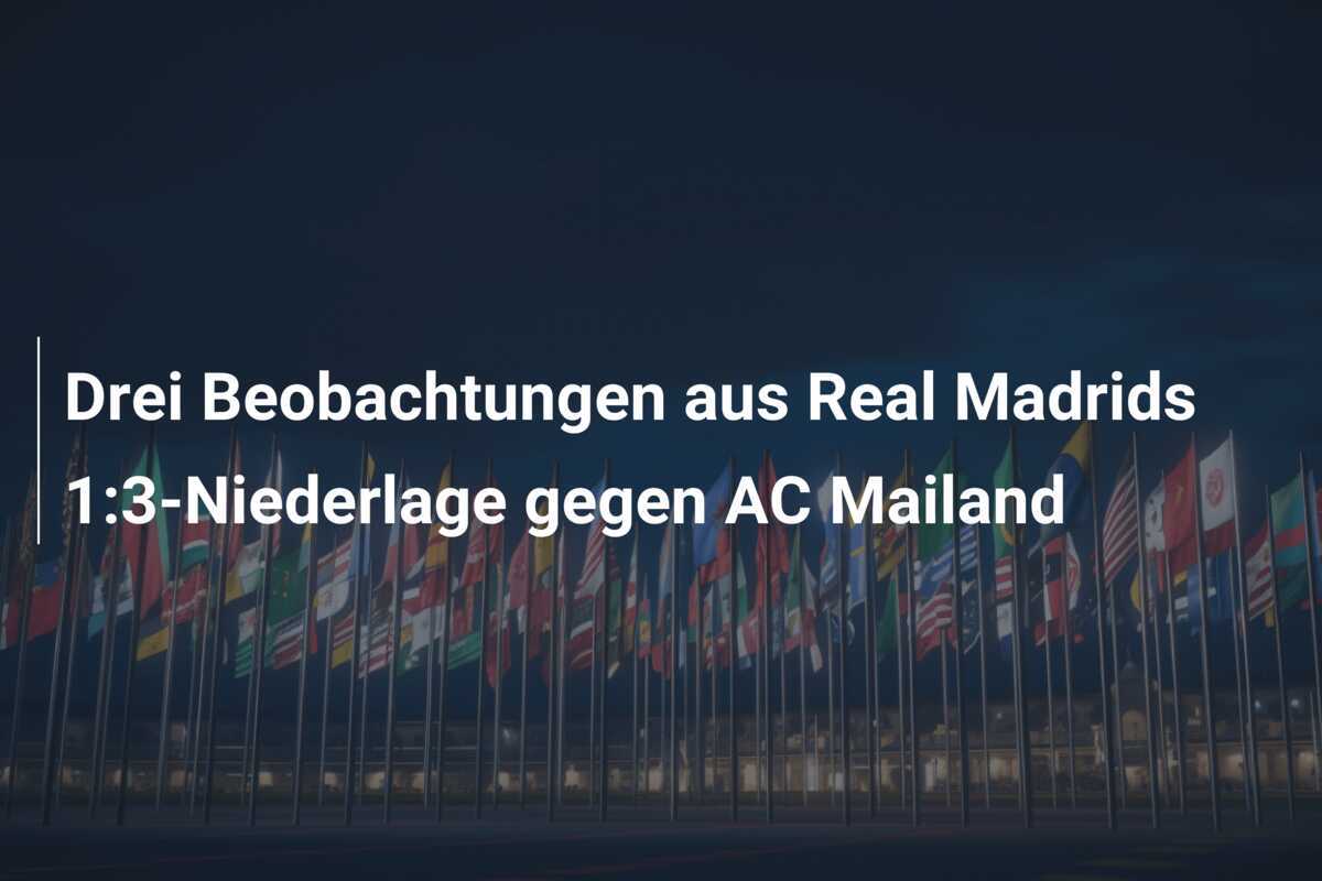 Drei Beobachtungen aus Real Madrids 1:3-Niederlage gegen AC Mailand