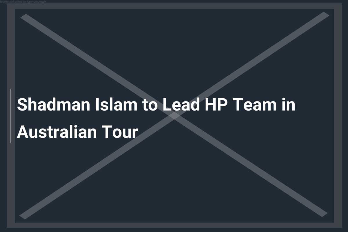 Shadman Islam to Lead HP Team in Australian Tour - azscore.com