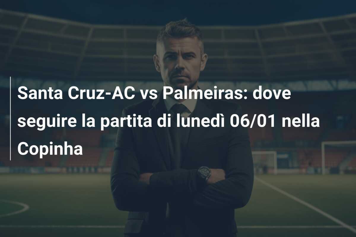 Santa Cruz-AC vs Palmeiras: dove seguire la partita di lunedì 06/01 nella Copinha