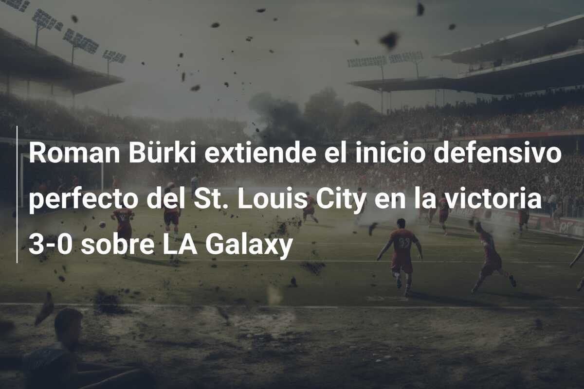 Roman Bürki extiende el inicio defensivo perfecto del St. Louis City en la victoria 3-0 sobre LA Galaxy