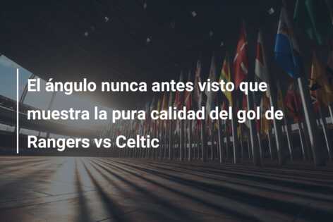 El ángulo nunca antes visto que muestra la pura calidad del gol de Rangers vs Celtic