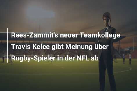 Rees-Zammit’s neuer Teamkollege Travis Kelce gibt Meinung über Rugby-Spieler in der NFL ab