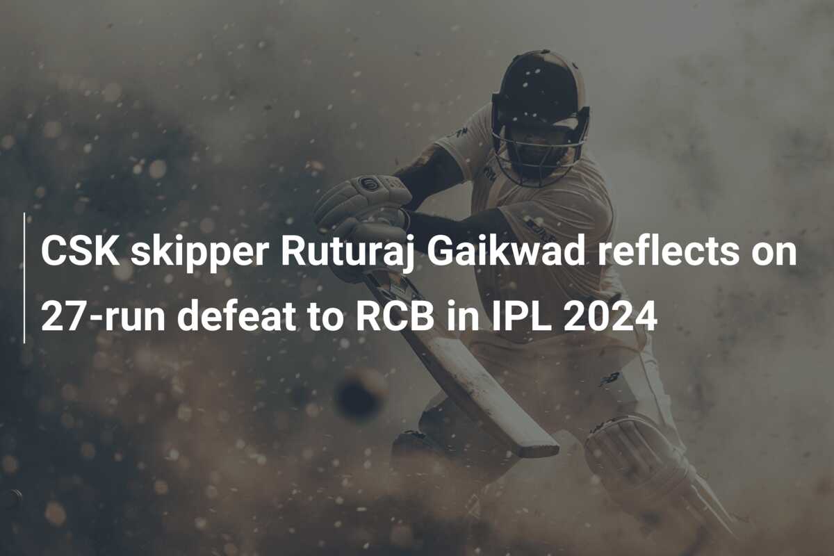 CSK Skipper Ruturaj Gaikwad Reflects On 27-run Defeat To RCB In IPL ...