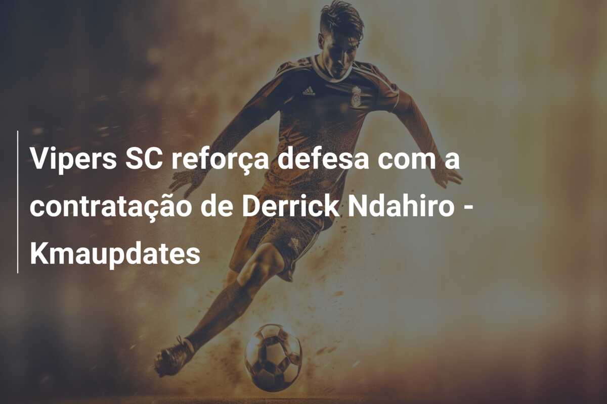 Vipers SC reforça defesa com a contratação de Derrick Ndahiro – Kmaupdates