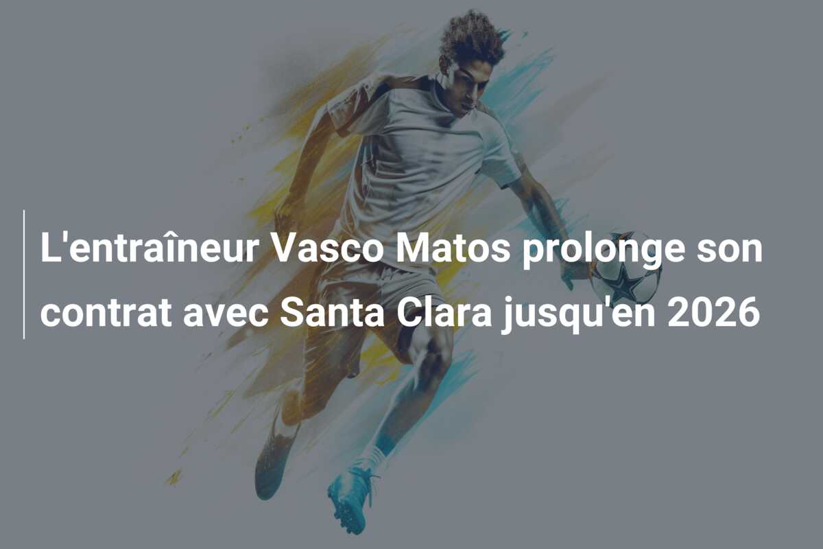 L’entraîneur Vasco Matos prolonge son contrat avec Santa Clara jusqu’en 2026