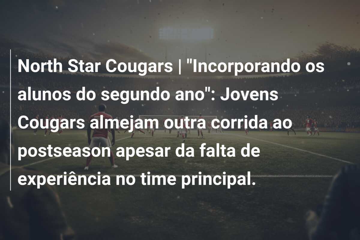 North Star Cougars | “Incorporando os alunos do segundo ano”: Jovens Cougars almejam outra corrida ao postseason apesar da falta de experiência no time principal.
