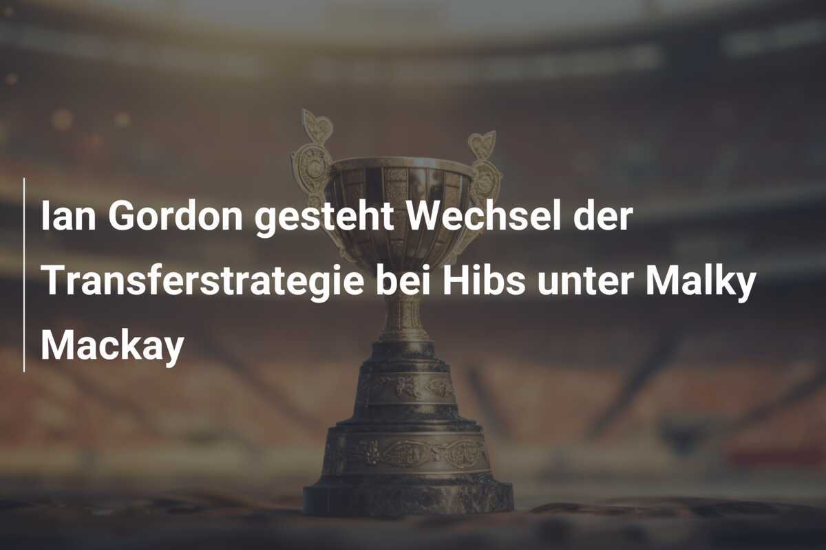 Ian Gordon gesteht Wechsel der Transferstrategie bei Hibs unter Malky Mackay