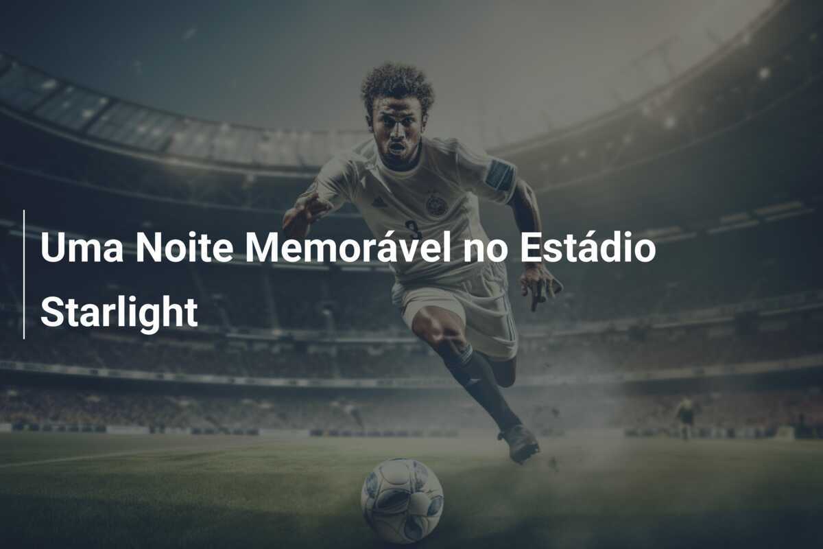 Uma Noite Memorável no Estádio Starlight