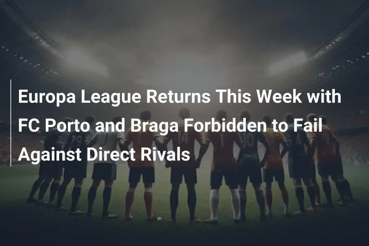 Liga Europa Kembali Pekan Ini dengan FC Porto dan Braga Dilarang Gagal Hadapi Rival Langsung