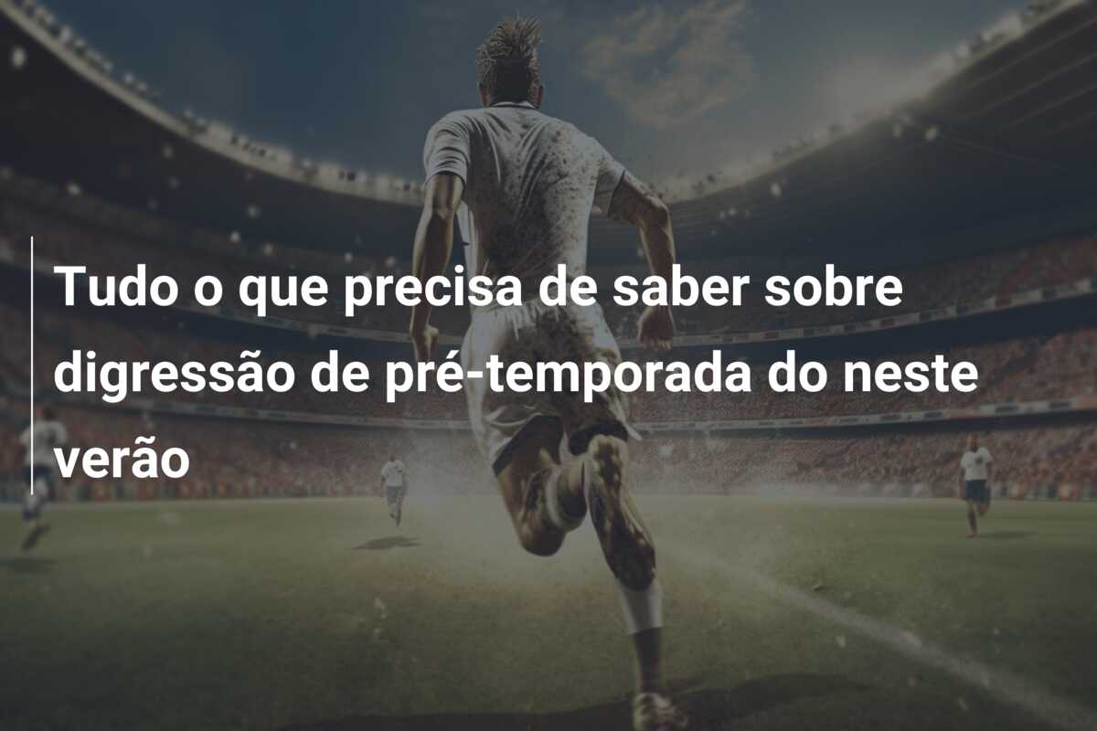Tudo o que precisa de saber sobre digressão de pré-temporada do neste verão