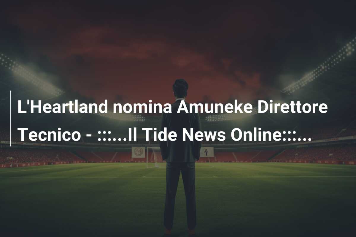 L’Heartland nomina Amuneke Direttore Tecnico – :::…Il Tide News Online:::…