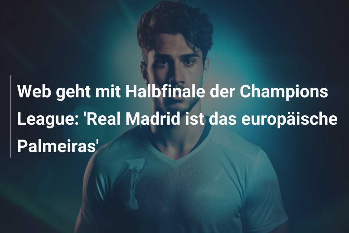 Web geht mit Halbfinale der Champions League: ‘Real Madrid ist das europäische Palmeiras’