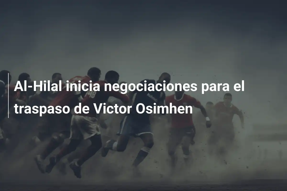 Al-Hilal inicia negociaciones para el traspaso de Victor Osimhen