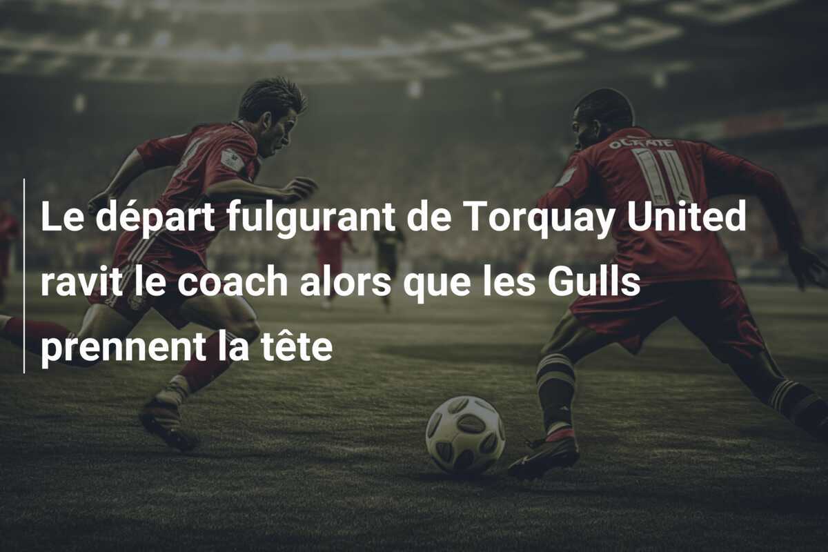 Le départ fulgurant de Torquay United ravit le coach alors que les Gulls prennent la tête