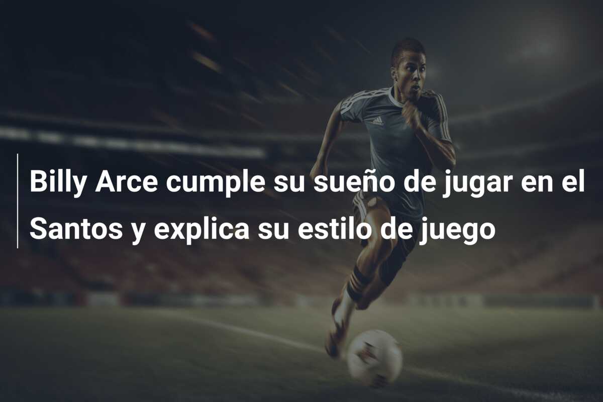 Billy Arce cumple su sueño de jugar en el Santos y explica su estilo de juego
