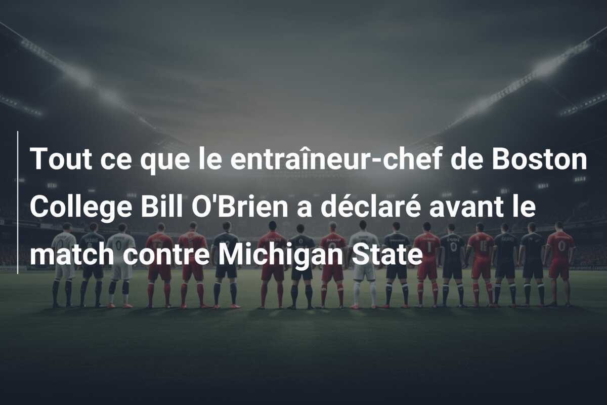 Tout ce que le entraîneur-chef de Boston College Bill O'Brien a déclaré avant le match contre Michigan State