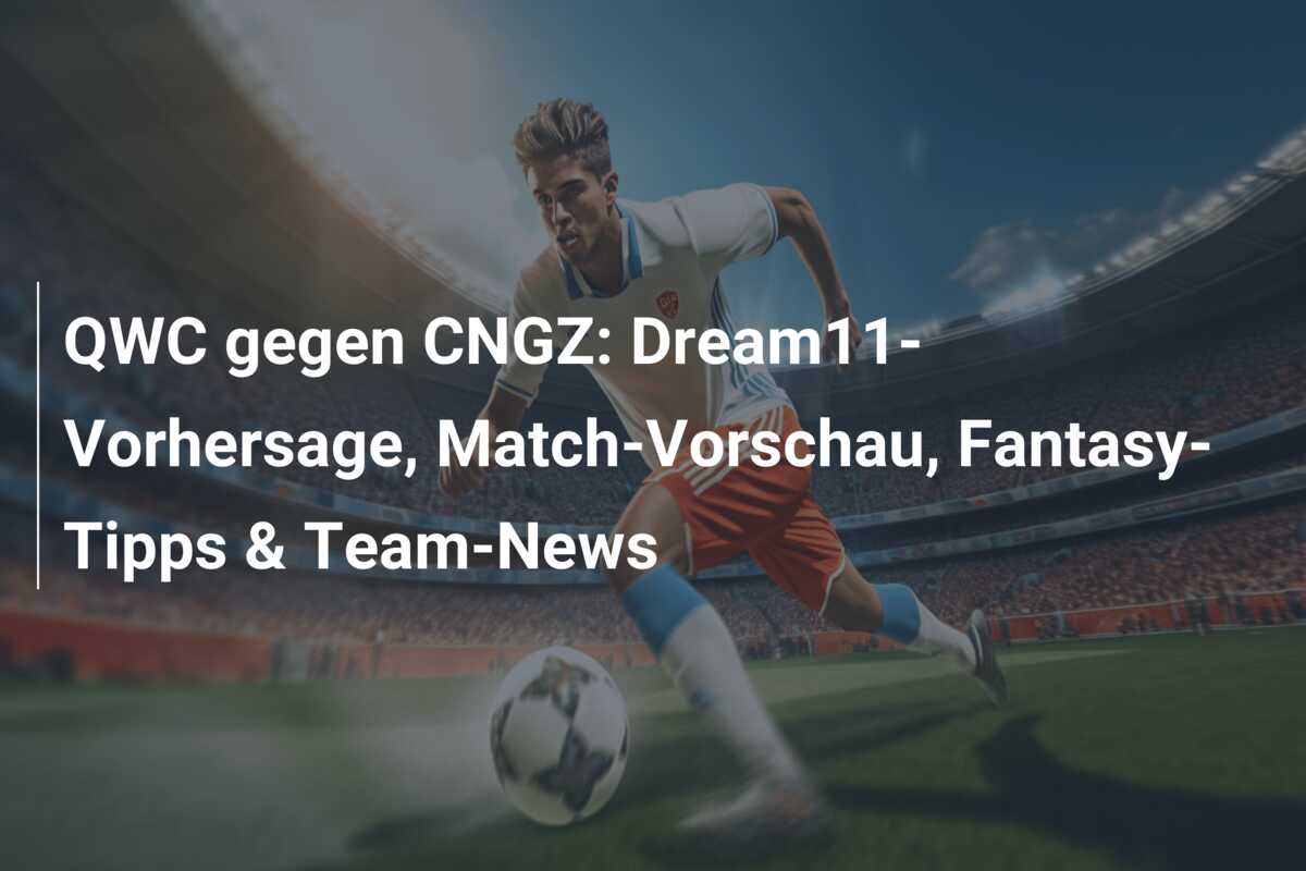 QWC gegen CNGZ: Dream11-Vorhersage, Match-Vorschau, Fantasy-Tipps & Team-News