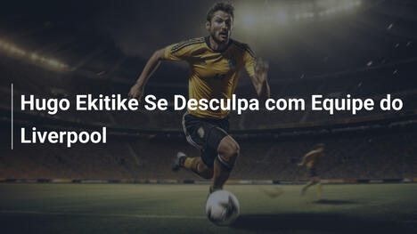 Hugo Ekitike Se Desculpa com Equipe do Liverpool