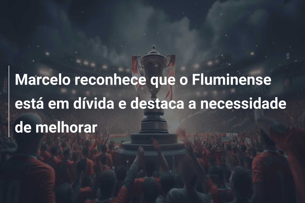 Marcelo reconhece que o Fluminense está em dívida e destaca a necessidade de melhorar