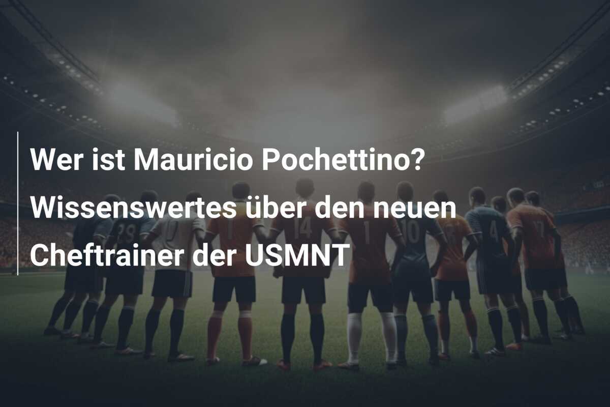 Wer ist Mauricio Pochettino? Wissenswertes über den neuen Cheftrainer der USMNT