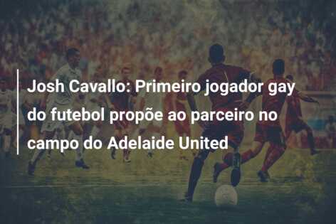 Josh Cavallo: Primeiro jogador gay do futebol propõe ao parceiro no campo do Adelaide United
