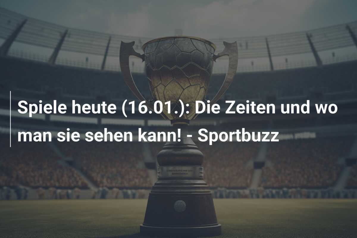Spiele heute (16.01.): Die Zeiten und wo man sie sehen kann! - Sportbuzz