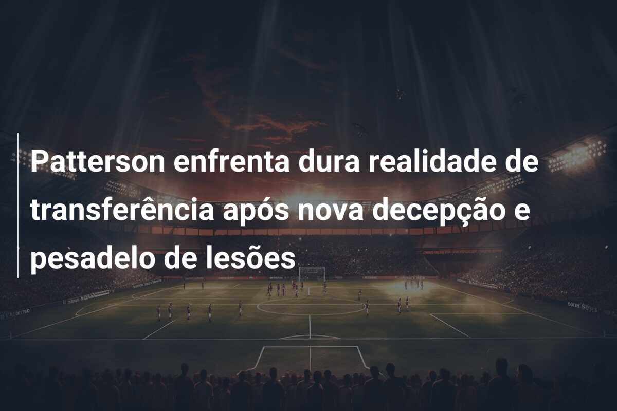 Patterson enfrenta dura realidade de transferência após nova decepção e pesadelo de lesões
