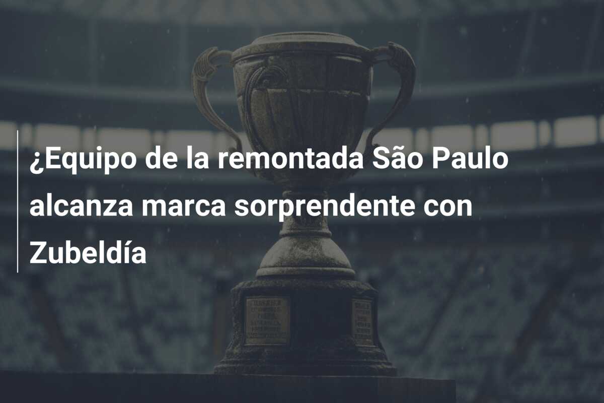 ¿Equipo de la remontada São Paulo alcanza marca sorprendente con Zubeldía